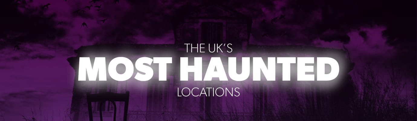 The UK’s Most Haunted Locations